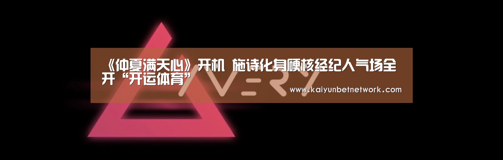 《仲夏满天心》开机 施诗化身硬核经纪人气场全开“开运体育”(图2) 开运直播