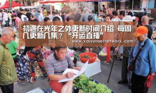 初遇在光年之外更新时间介绍 每周几更新几集?“开运直播”(图1) 开运竞猜